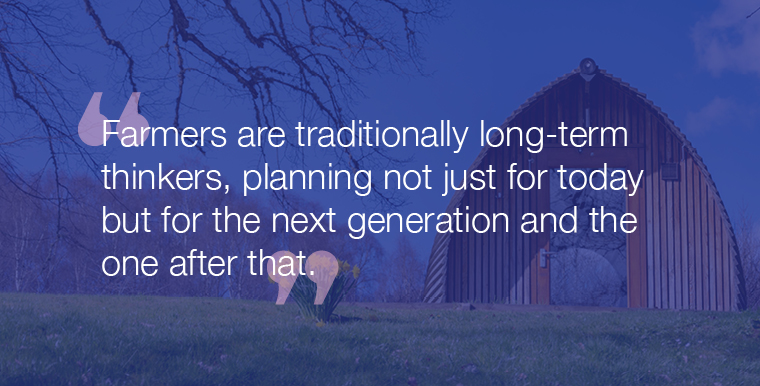 "Farmers are traditionally long-term thinkers, planning not just for today but for the next generation and the one after that."