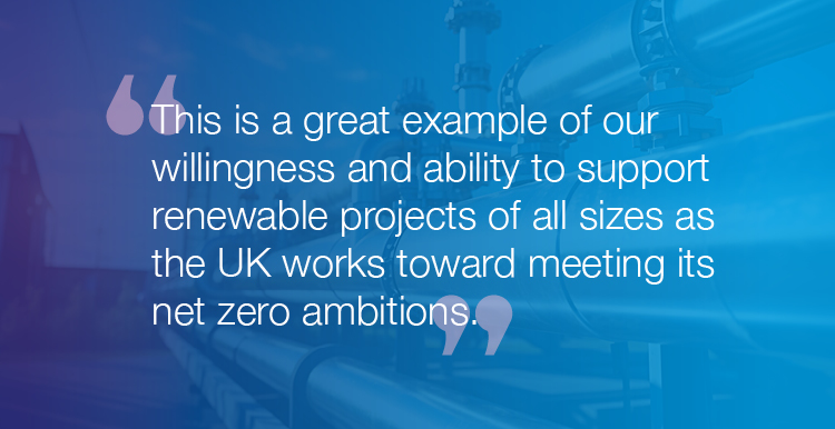 "This is a great example of our willingness and ability to support renewable projects of all sizes as the UK works toward meeting its net zero ambitions."