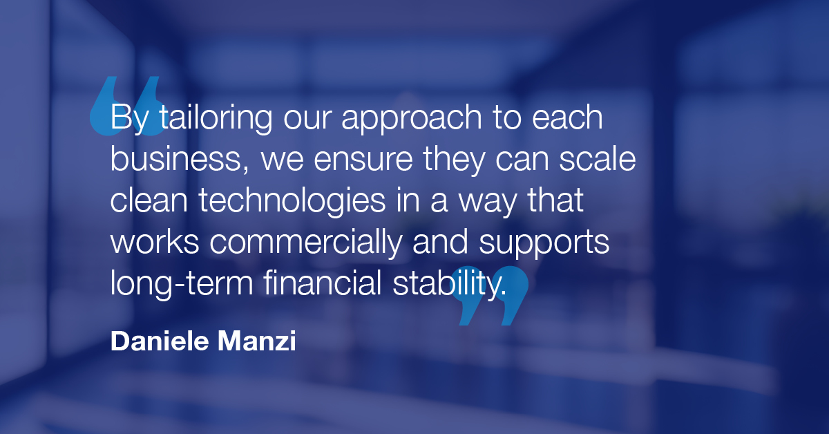 "By tailoring our approach to each business, we ensure they can scale clean technologies in a way that works commercially and supports long-term financial stability."